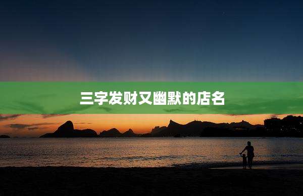 三字发财又幽默的店名