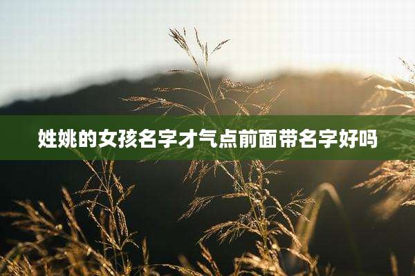 姓姚的女孩名字才气点前面带名字好吗