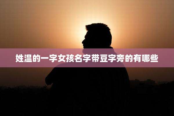 姓温的一字女孩名字带豆字旁的有哪些