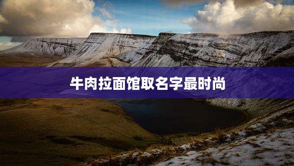 牛肉拉面馆取名字最时尚