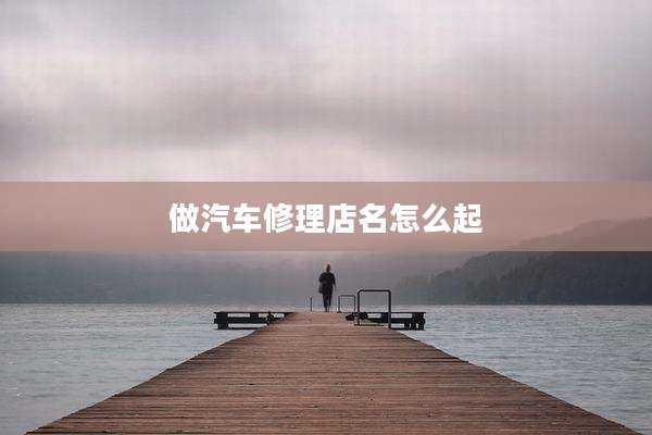 做汽车修理店名怎么起