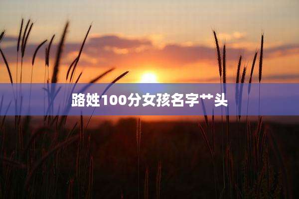 路姓100分女孩名字艹头