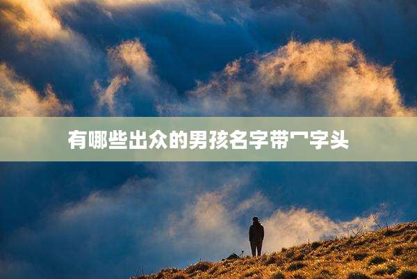 有哪些出众的男孩名字带冖字头