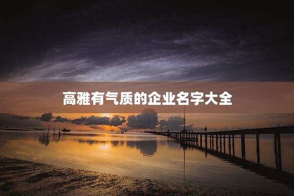 高雅有气质的企业名字大全
