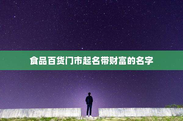 食品百货门市起名带财富的名字