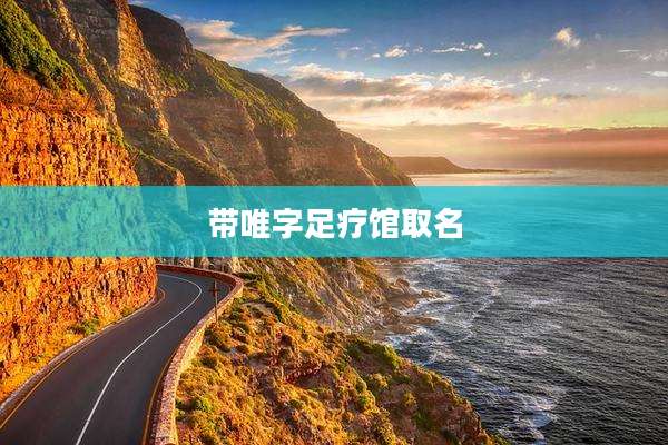 带唯字足疗馆取名