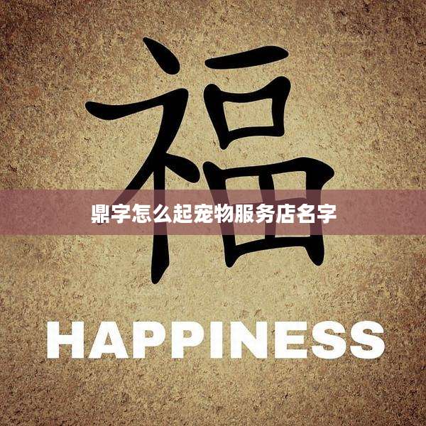 鼎字怎么起宠物服务店名字