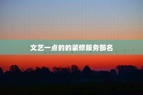 文艺一点的的装修服务部名