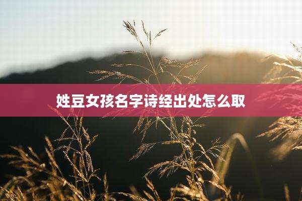 姓豆女孩名字诗经出处怎么取