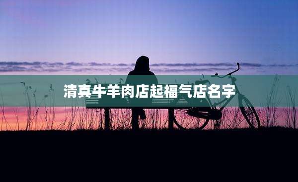 清真牛羊肉店起福气店名字