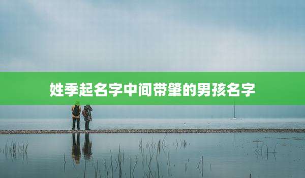 姓季起名字中间带肇的男孩名字
