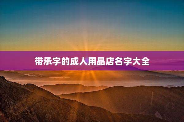 带承字的成人用品店名字大全