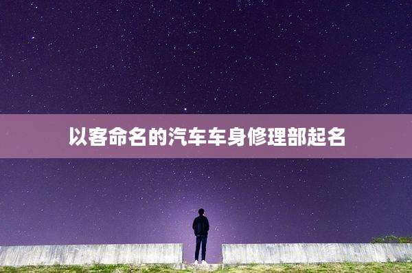 以客命名的汽车车身修理部起名