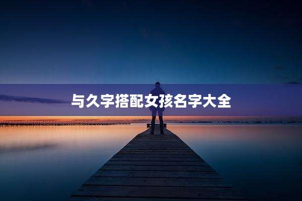 与久字搭配女孩名字大全