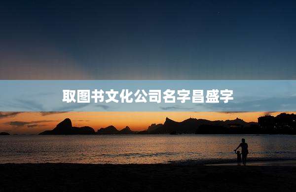 取图书文化公司名字昌盛字