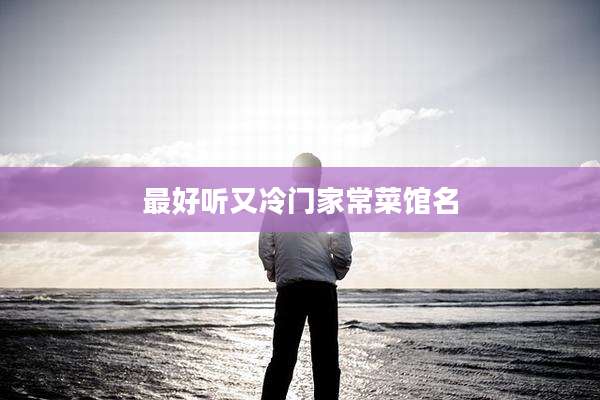 最好听又冷门家常菜馆名