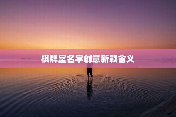 棋牌室名字创意新颖含义