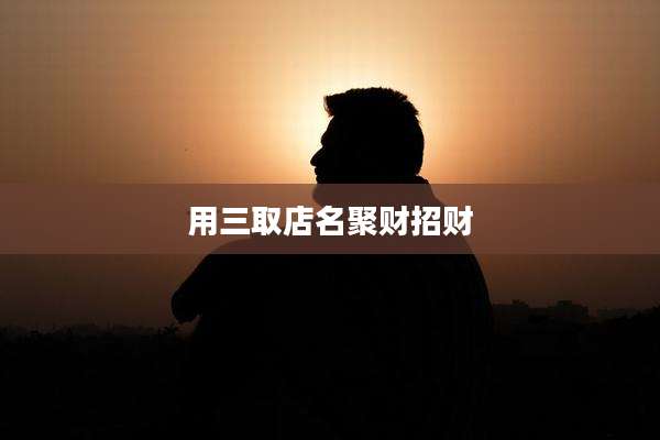 用三取店名聚财招财