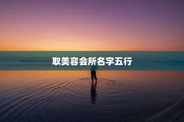 取美容会所名字五行