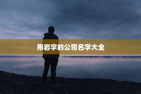 用岩字的公司名字大全