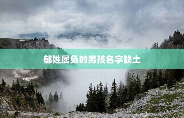 郁姓属兔的男孩名字缺土