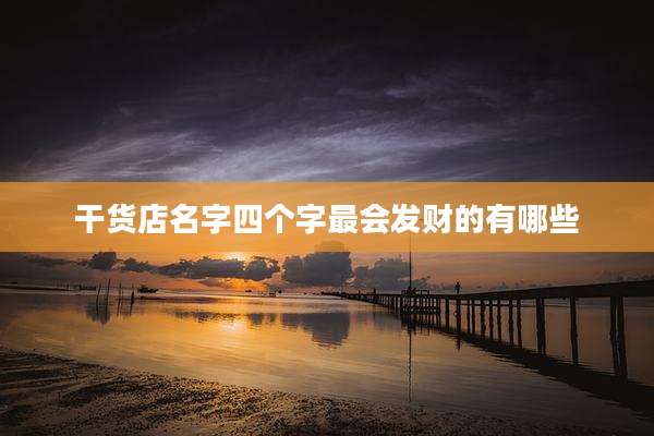 干货店名字四个字最会发财的有哪些