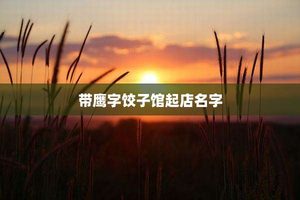 带鹰字饺子馆起店名字
