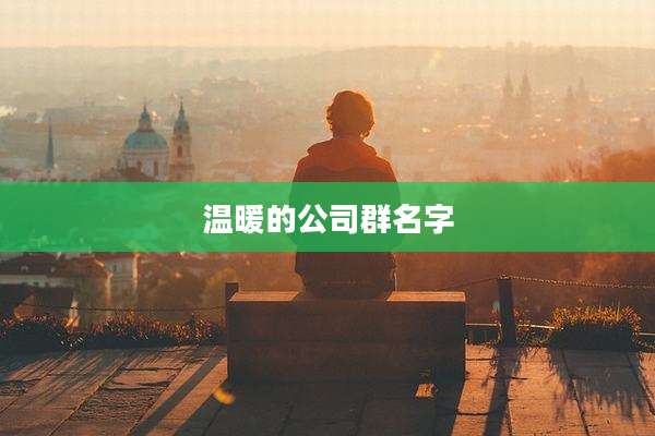温暖的公司群名字