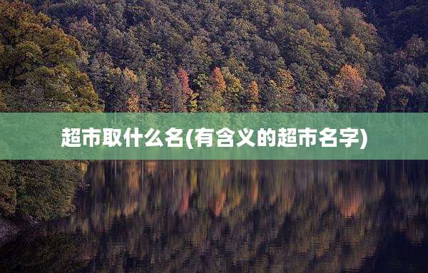 超市取什么名(有含义的超市名字)