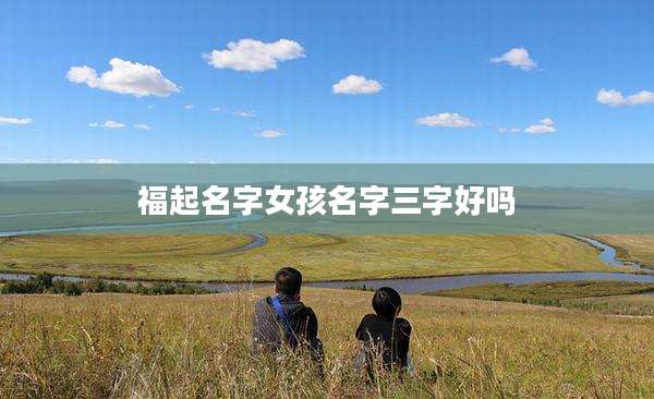 福起名字女孩名字三字好吗