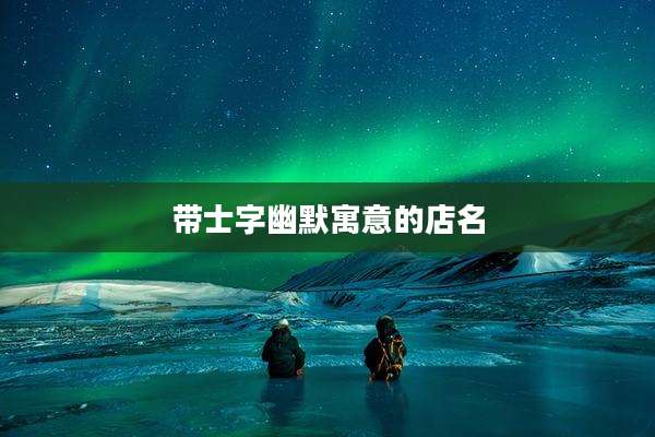 带士字幽默寓意的店名