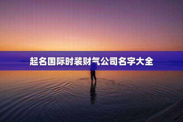 起名国际时装财气公司名字大全