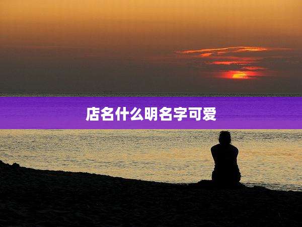 店名什么明名字可爱