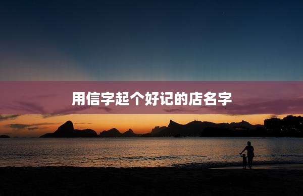 用信字起个好记的店名字