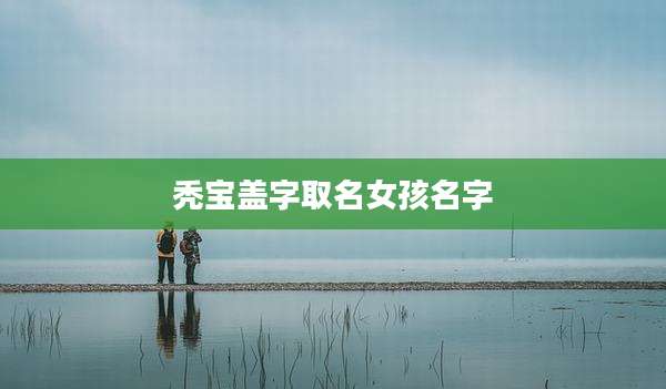 秃宝盖字取名女孩名字