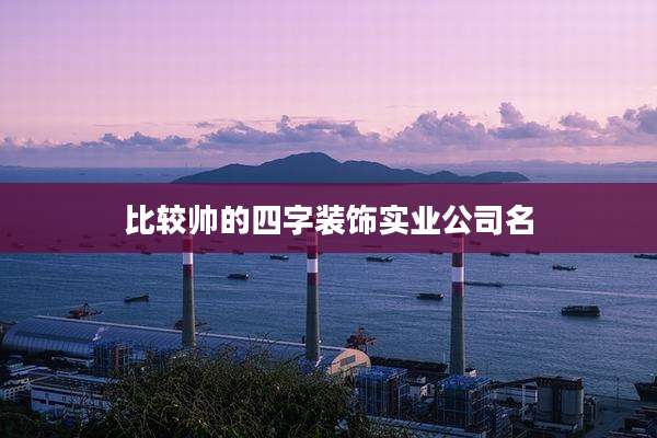 比较帅的四字装饰实业公司名