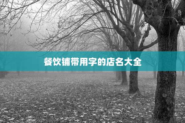 餐饮铺带用字的店名大全
