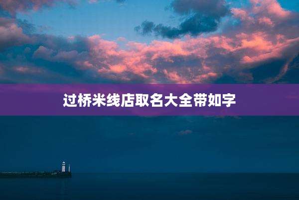 过桥米线店取名大全带如字