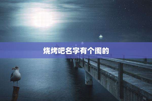 烧烤吧名字有个闽的