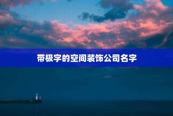 带极字的空间装饰公司名字