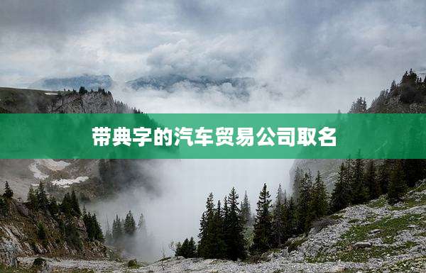 带典字的汽车贸易公司取名