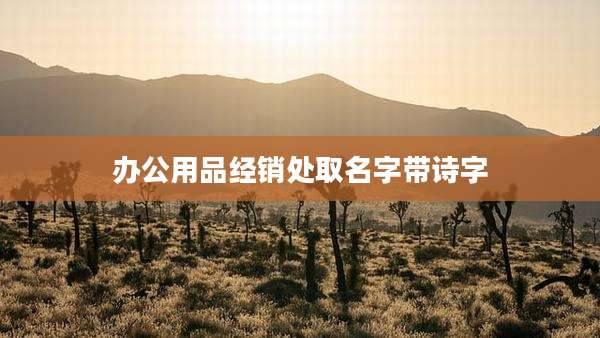 办公用品经销处取名字带诗字