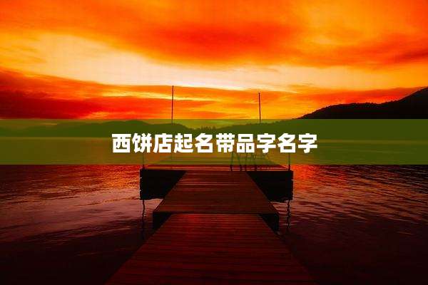 西饼店起名带品字名字