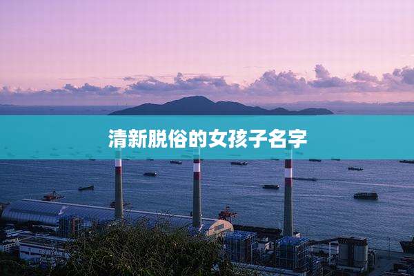 清新脱俗的女孩子名字