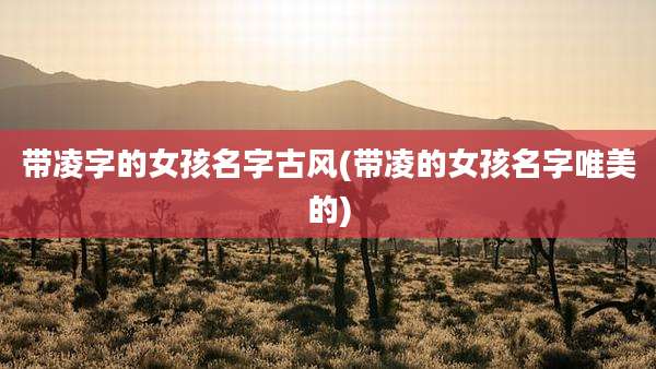带凌字的女孩名字古风(带凌的女孩名字唯美的)