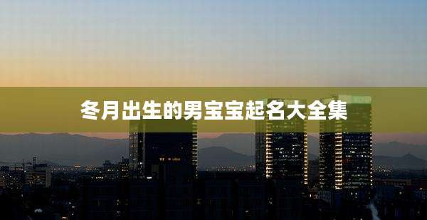 冬月出生的男宝宝起名大全集