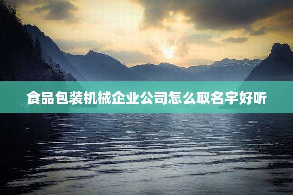 食品包装机械企业公司怎么取名字好听