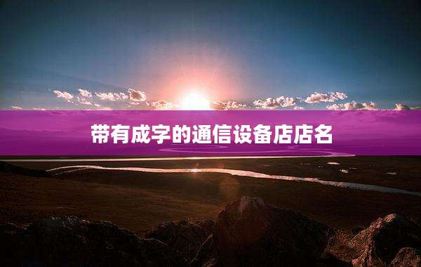 带有成字的通信设备店店名