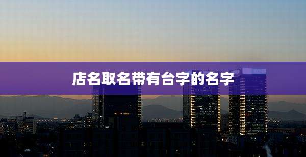店名取名带有台字的名字