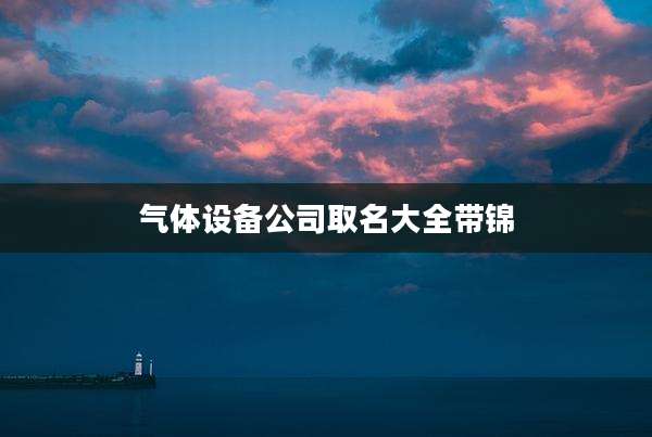 气体设备公司取名大全带锦
